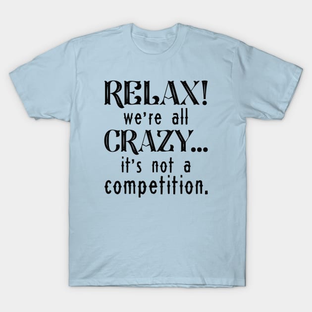 Relax We’re All Crazy T-Shirt by LuckyFoxDesigns